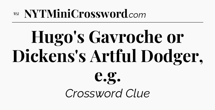 Hugo's Gavroche or Dickens's Artful Dodger, e.g - WSJ Crossword