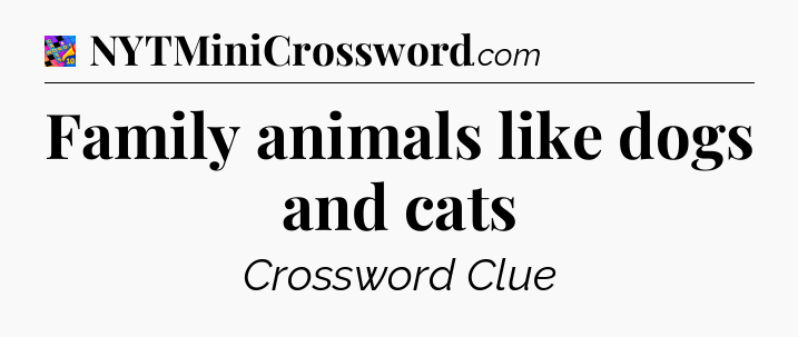 Family animals like dogs and cats Crossword Clue