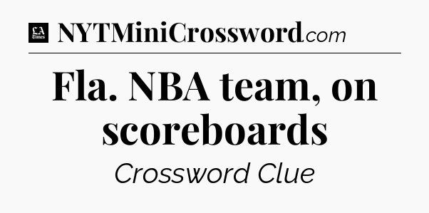 Fla. NBA team, on scoreboards - LA Times Crossword