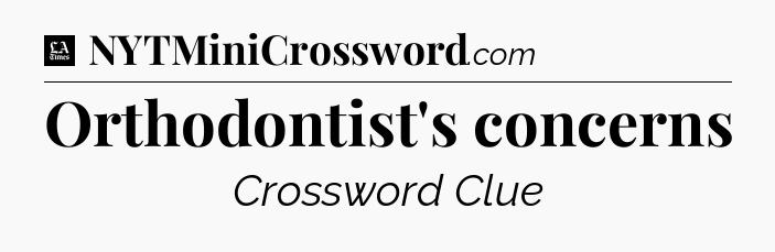 Orthodontist's concerns - LA Times Crossword