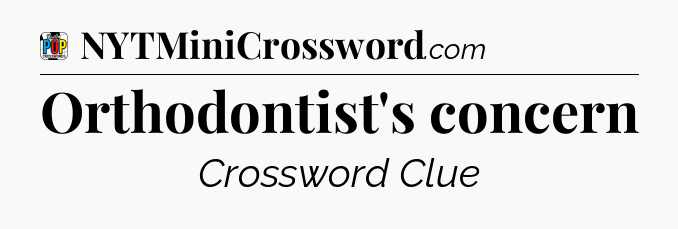 Orthodontist's concern Crossword Clue
