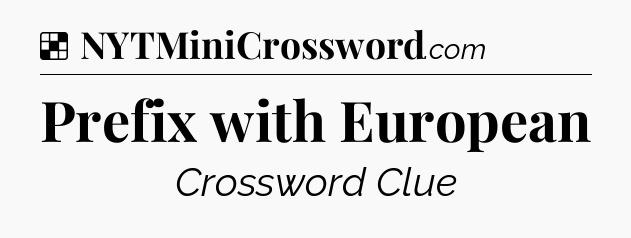 Solution: Prefix with European - NYT Crossword