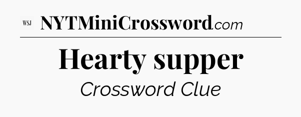 Hearty supper - WSJ Crossword