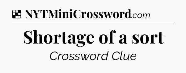 Shortage of a sort NYT Crossword