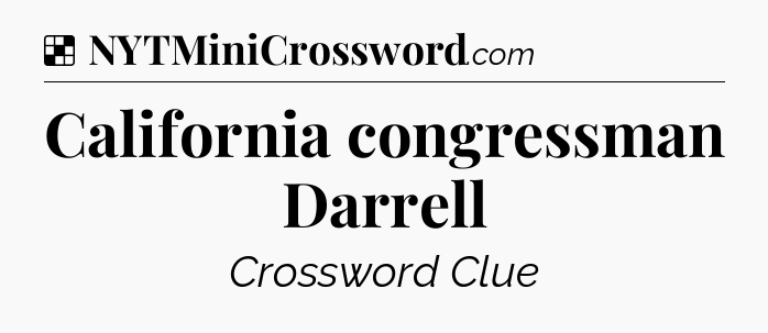 Solution: California congressman Darrell - NYT Crossword