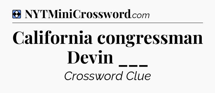 Solution: California congressman Devin ___ - NYT Mini Crossword