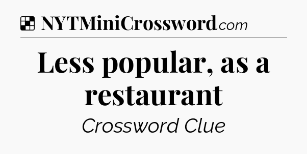 Solution: Less popular, as a restaurant - NYT Crossword