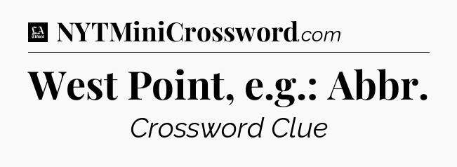 West Point, e.g.: Abbr - LA Times Crossword