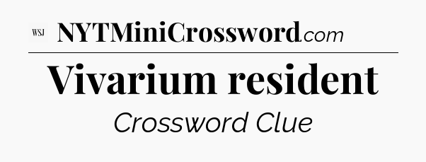 Vivarium resident - WSJ Crossword