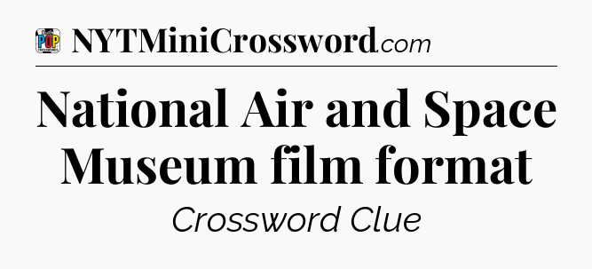 National Air and Space Museum film format Crossword Clue