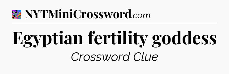 Egyptian fertility goddess Crossword Clue