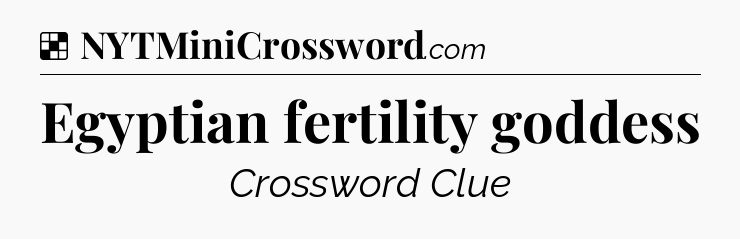 Solution: Egyptian fertility goddess - NYT Crossword
