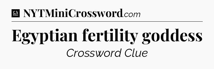 Egyptian fertility goddess - LA Times Crossword