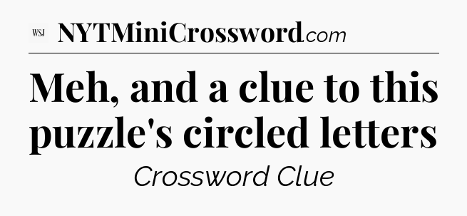 Meh, and a clue to this puzzle's circled letters - WSJ Crossword