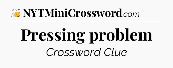 Pressing problem - 7 Little Words