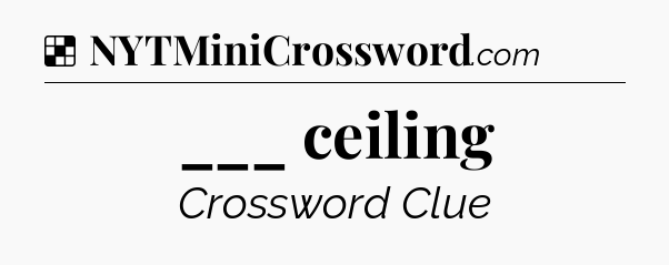 Solution: ___ ceiling - NYT Crossword