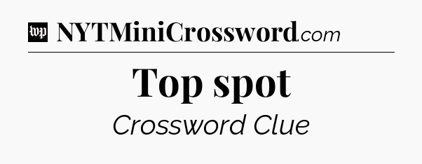 Top spot Crossword Clue