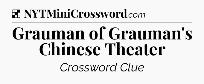 Solution: Grauman of Grauman's Chinese Theater - NYT Crossword