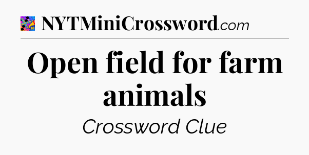 Open field for farm animals Crossword Clue