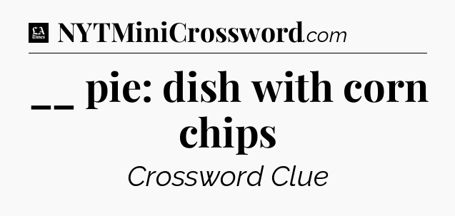 __ pie: dish with corn chips - LA Times Crossword
