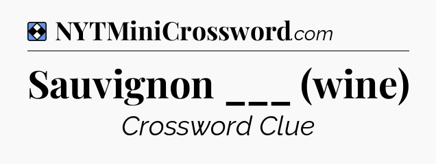 Solution: Sauvignon ___ (wine) - NYT Mini Crossword