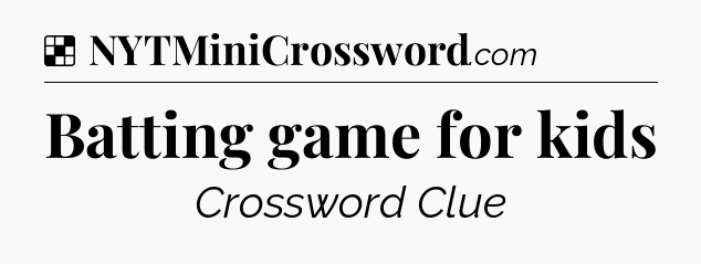 Solution: Batting game for kids - NYT Crossword