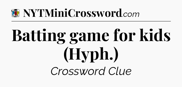 Batting game for kids (Hyph.) Crossword Clue