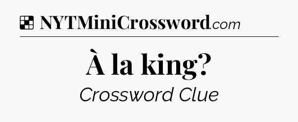Solution: À la king - NYT Crossword