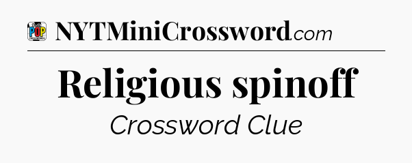 Religious spinoff Crossword Clue