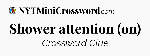 Shower attention (on) Crossword Clue