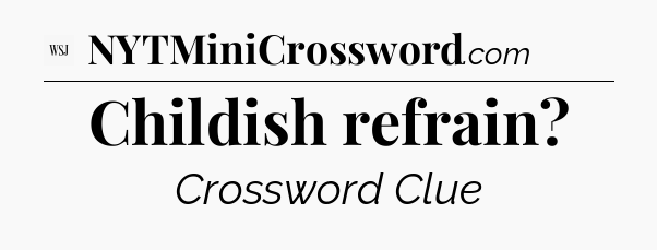 Childish refrain - WSJ Crossword