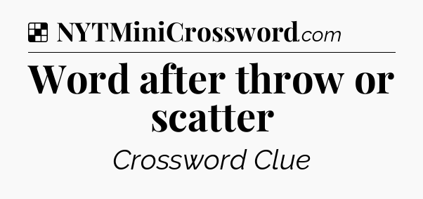 Solution: Word after throw or scatter - NYT Crossword