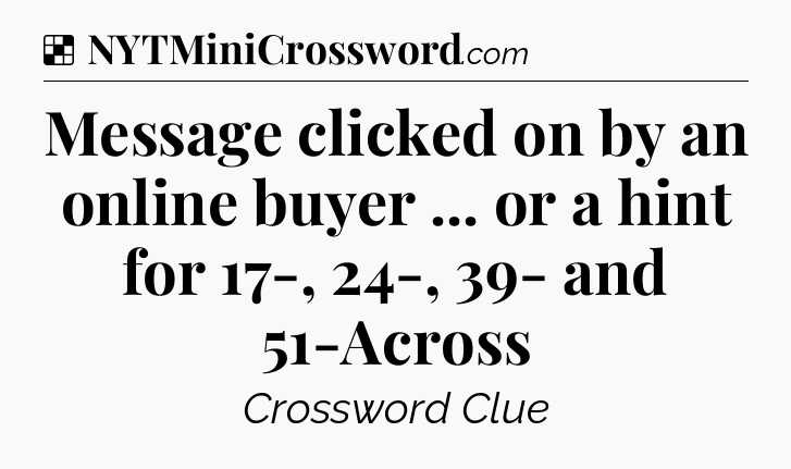 Solution: Message clicked on by an online buyer ... or a hint for 17-, 24-, 39- and 51-Across - NYT Crossword