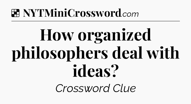 Solution: How organized philosophers deal with ideas - NYT Crossword