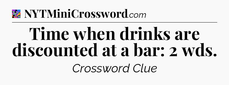Time when drinks are discounted at a bar: 2 wds Crossword Clue