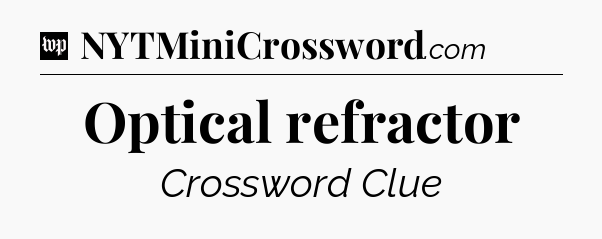 Optical refractor Crossword Clue