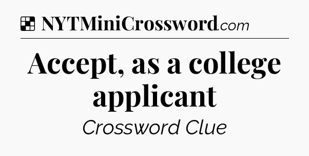 Solution: Accept, as a college applicant - NYT Crossword