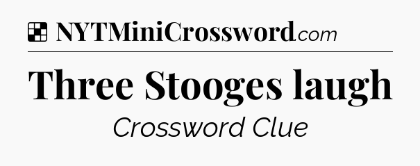 Solution: Three Stooges laugh - NYT Crossword