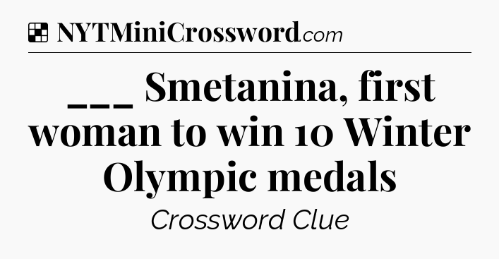 Solution: ___ Smetanina, first woman to win 10 Winter Olympic medals - NYT Crossword