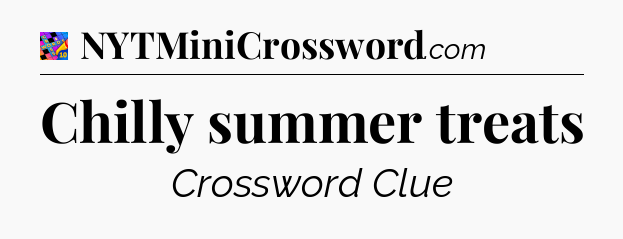Chilly summer treats Crossword Clue