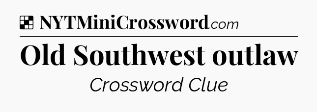 Solution: Old Southwest outlaw - NYT Crossword