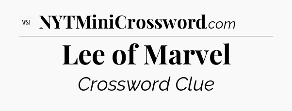 Lee of Marvel - WSJ Crossword