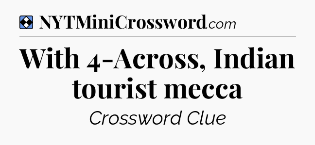 Solution: With 4-Across, Indian tourist mecca - NYT Mini Crossword