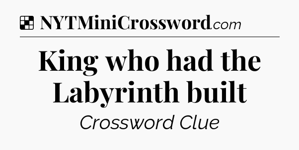Solution: King who had the Labyrinth built - NYT Crossword