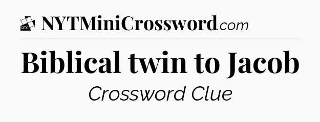 Biblical twin to Jacob - Daily Themed Classic Crossword