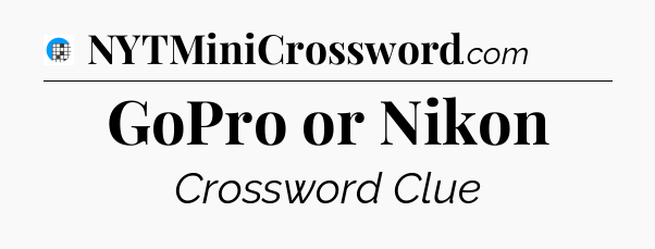 GoPro or Nikon Crossword Clue