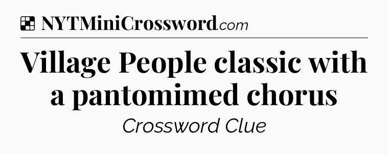 Solution: Village People classic with a pantomimed chorus - NYT Crossword