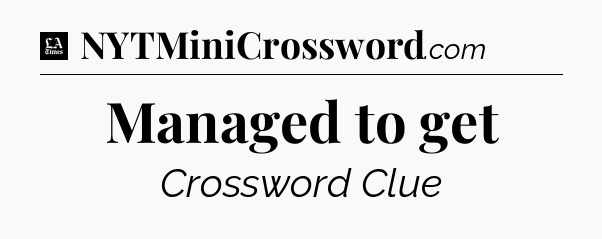 Managed to get - LA Times Crossword
