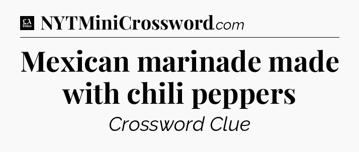 Mexican marinade made with chili peppers - LA Times Crossword