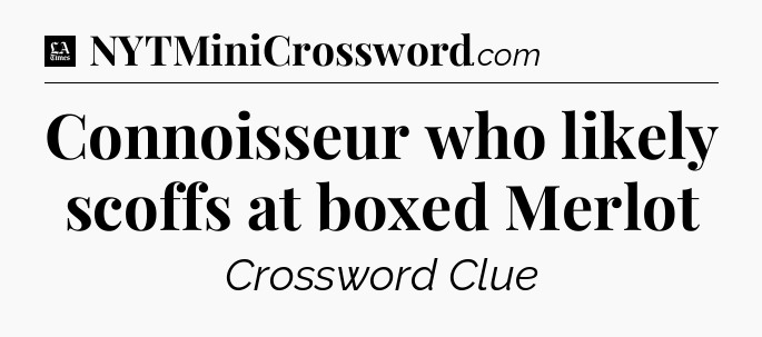 Connoisseur who likely scoffs at boxed Merlot - LA Times Crossword